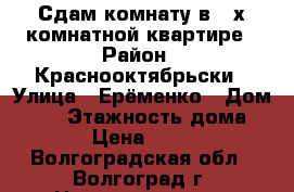 Сдам комнату в 3-х комнатной квартире › Район ­ Краснооктябрьски › Улица ­ Ерёменко › Дом ­ 70 › Этажность дома ­ 12 › Цена ­ 6 000 - Волгоградская обл., Волгоград г. Недвижимость » Квартиры аренда   . Волгоградская обл.,Волгоград г.